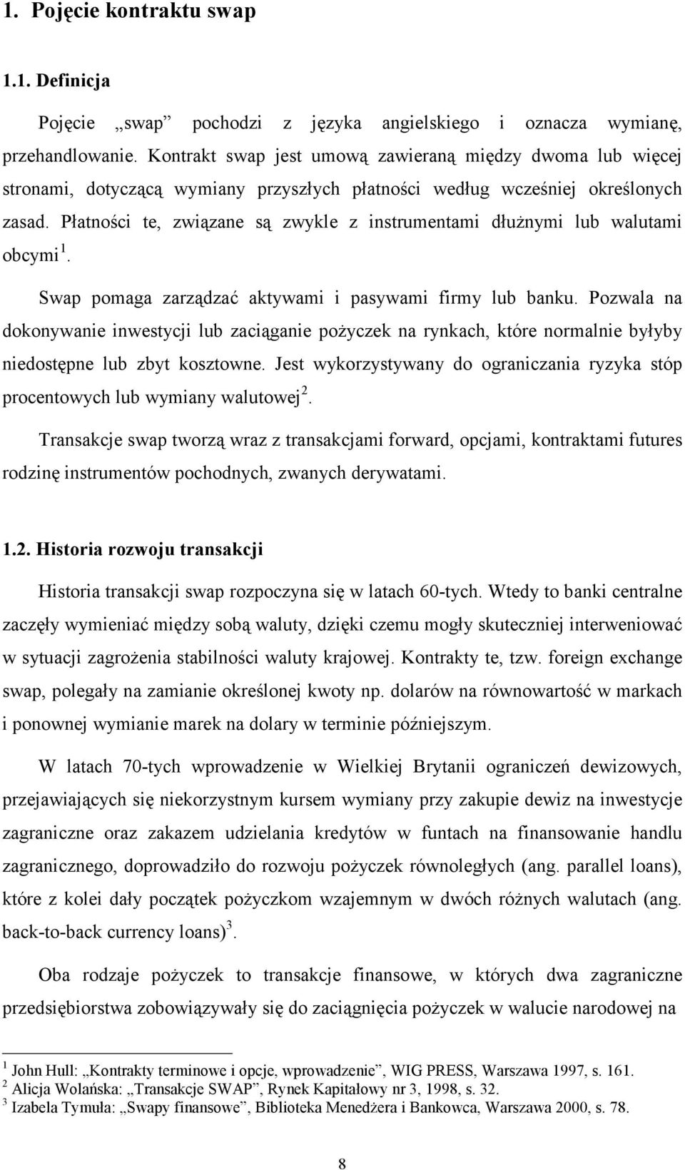 Płatności te, związane są zwykle z instrumentami dłużnymi lub walutami obcymi 1. Swap pomaga zarządzać aktywami i pasywami firmy lub banku.