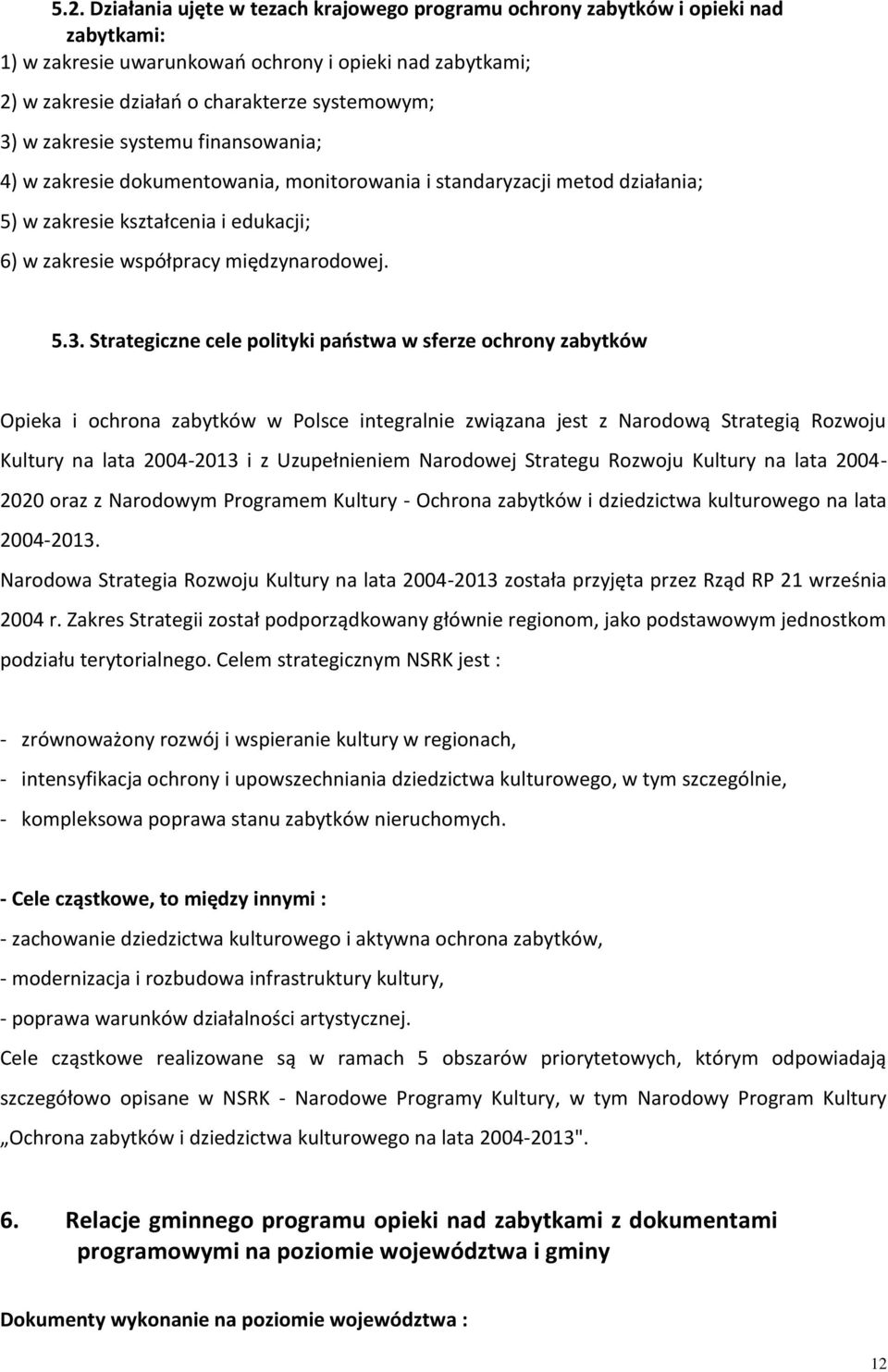 Strategiczne cele polityki państwa w sferze ochrony zabytków Opieka i ochrona zabytków w Polsce integralnie związana jest z Narodową Strategią Rozwoju Kultury na lata 2004-2013 i z Uzupełnieniem