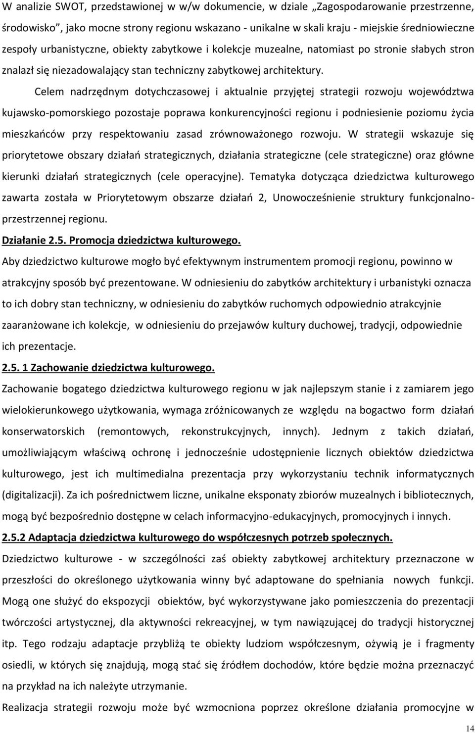 Celem nadrzędnym dotychczasowej i aktualnie przyjętej strategii rozwoju województwa kujawsko-pomorskiego pozostaje poprawa konkurencyjności regionu i podniesienie poziomu życia mieszkańców przy