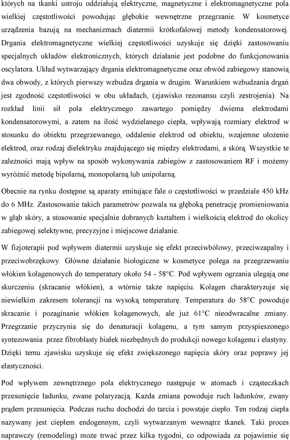 Drgania elektromagnetyczne wielkiej częstotliwości uzyskuje się dzięki zastosowaniu specjalnych układów elektronicznych, których działanie jest podobne do funkcjonowania oscylatora.