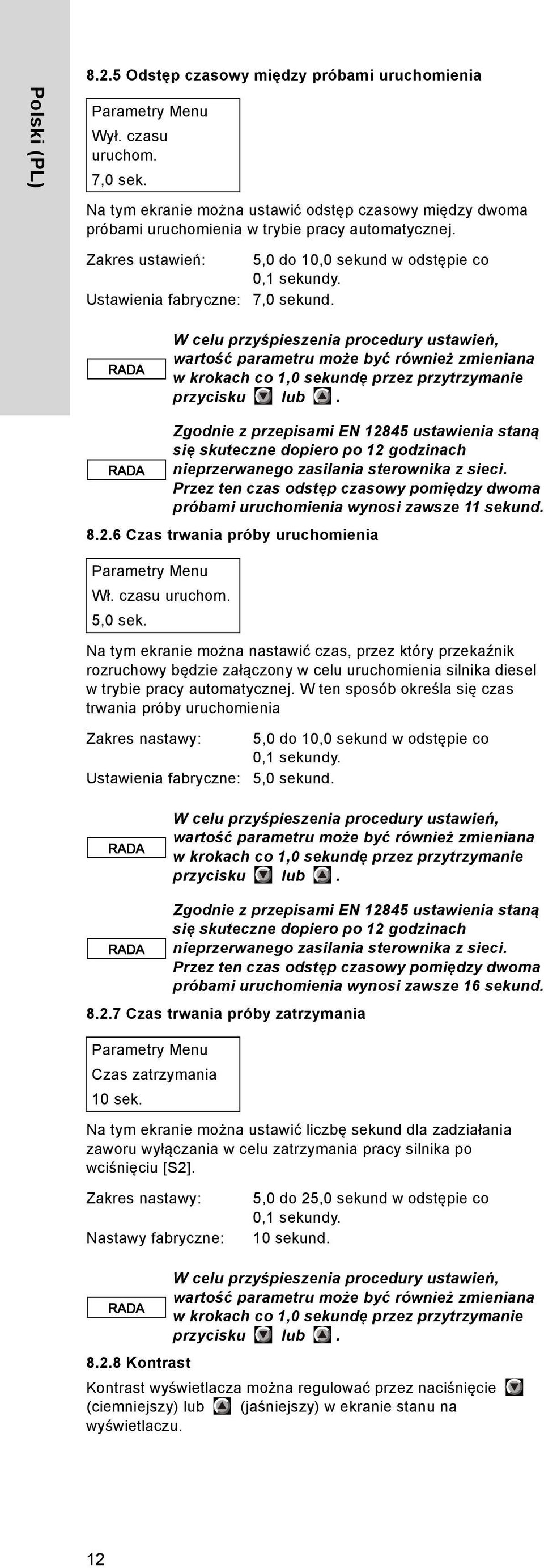 W celu przyśpieszenia procedury ustawień, wartość parametru może być również zmieniana w krokach co 1,0 sekundę przez przytrzymanie przycisku lub.