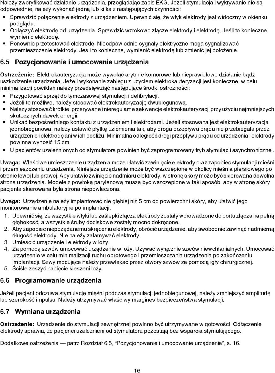 Upewnić się, że wtyk elektrody jest widoczny w okienku podglądu. Odłączyć elektrodę od urządzenia. Sprawdzić wzrokowo złącze elektrody i elektrodę. Jeśli to konieczne, wymienić elektrodę.