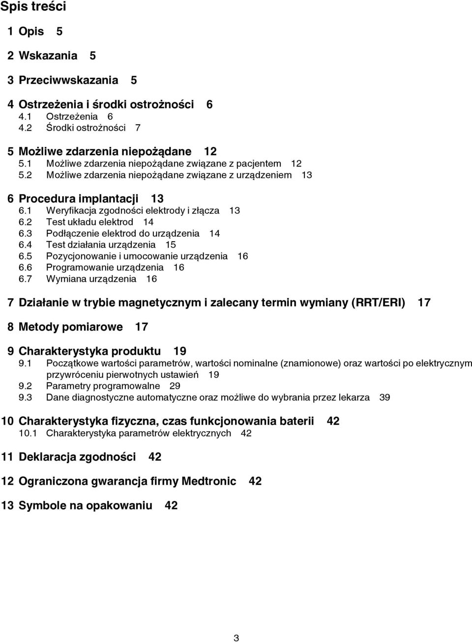 2 Test układu elektrod 14 6.3 Podłączenie elektrod do urządzenia 14 6.4 Test działania urządzenia 15 6.5 Pozycjonowanie i umocowanie urządzenia 16 6.6 Programowanie urządzenia 16 6.