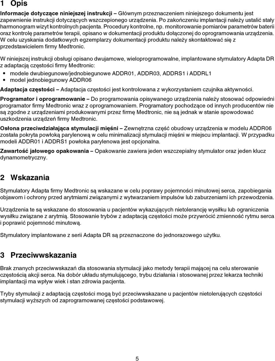 monitorowanie pomiarów parametrów baterii oraz kontrolę parametrów terapii, opisano w dokumentacji produktu dołączonej do oprogramowania urządzenia.