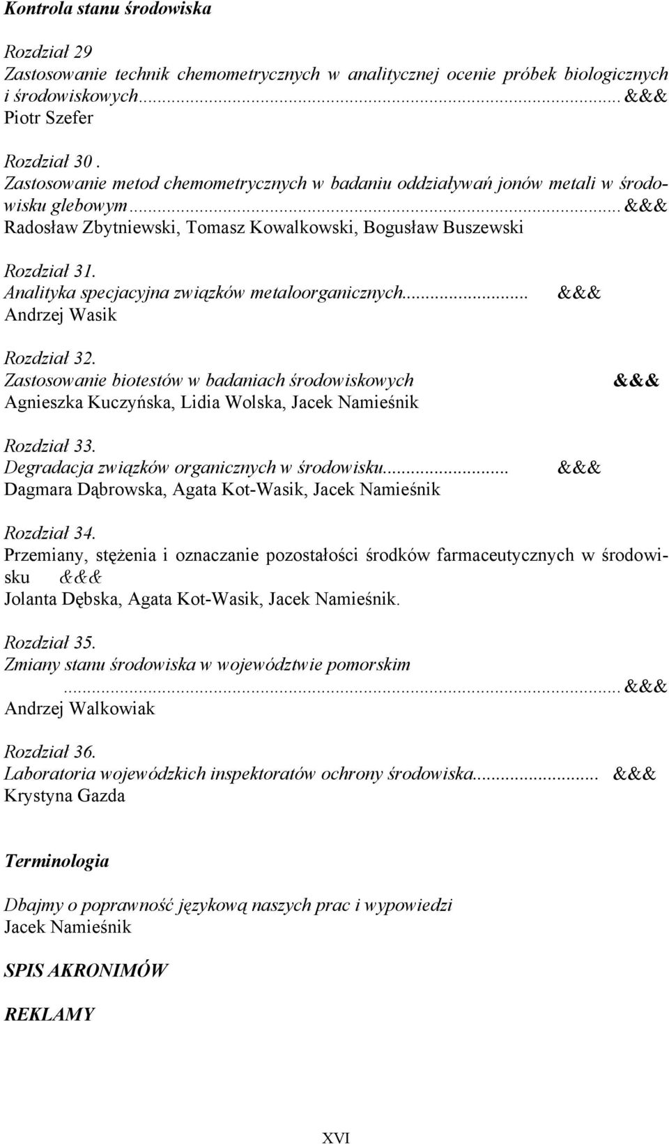 Analityka specjacyjna związków metaloorganicznych... Andrzej Wasik Rozdział 32. Zastosowanie biotestów w badaniach środowiskowych Agnieszka Kuczyńska, Lidia Wolska, Jacek Namieśnik Rozdział 33.