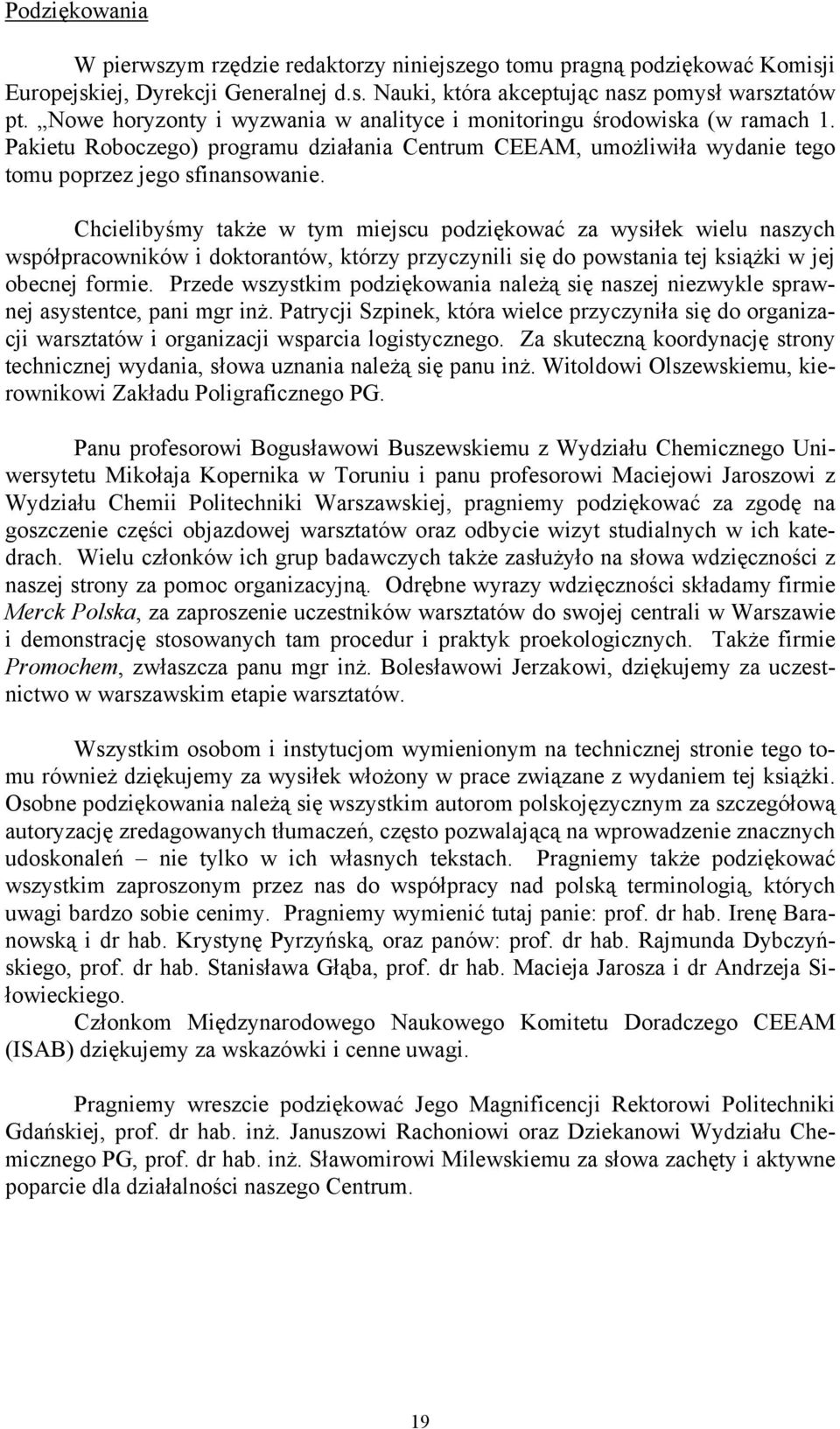 Chcielibyśmy także w tym miejscu podziękować za wysiłek wielu naszych współpracowników i doktorantów, którzy przyczynili się do powstania tej książki w jej obecnej formie.