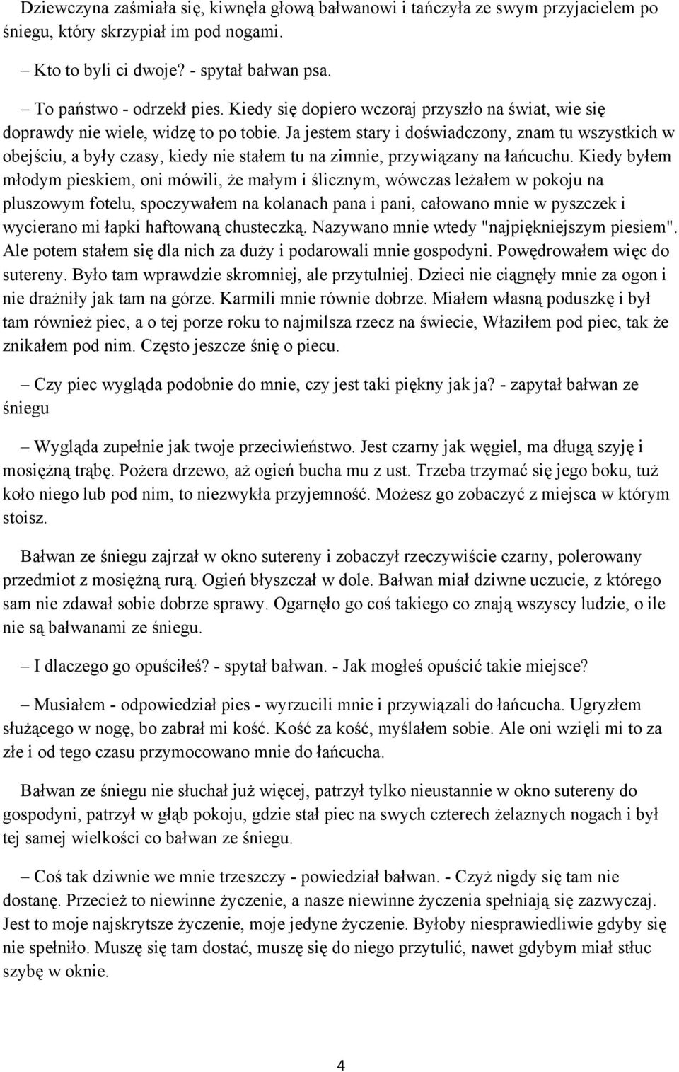 Ja jestem stary i doświadczony, znam tu wszystkich w obejściu, a były czasy, kiedy nie stałem tu na zimnie, przywiązany na łańcuchu.