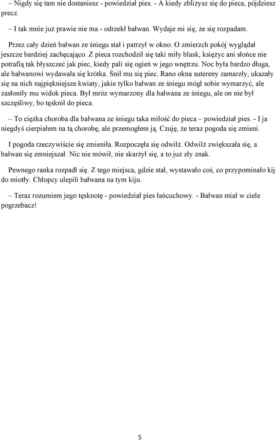 Z pieca rozchodził się taki miły blask, księżyc ani słońce nie potrafią tak błyszczeć jak piec, kiedy pali się ogień w jego wnętrzu. Noc była bardzo długa, ale bałwanowi wydawała się krótka.