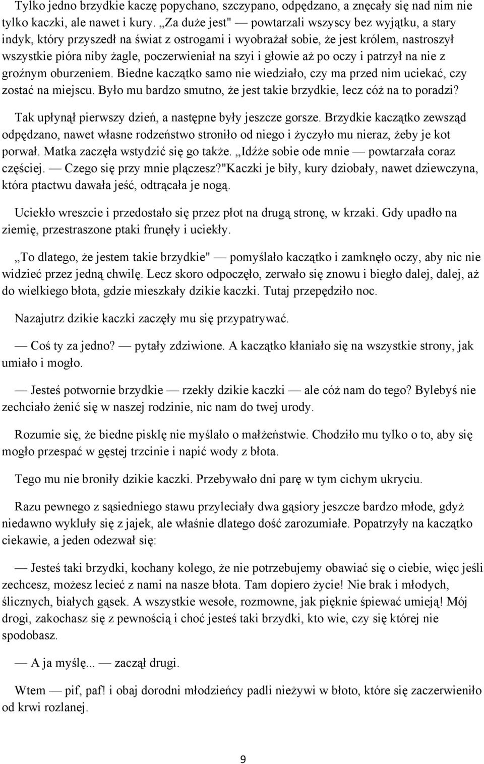 głowie aż po oczy i patrzył na nie z groźnym oburzeniem. Biedne kaczątko samo nie wiedziało, czy ma przed nim uciekać, czy zostać na miejscu.