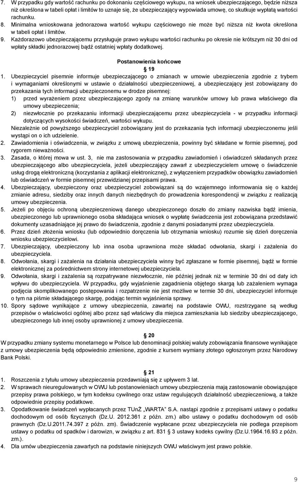 Każdorazowo ubezpieczającemu przysługuje prawo wykupu wartości rachunku po okresie nie krótszym niż 30 dni od wpłaty składki jednorazowej bądź ostatniej wpłaty dodatkowej. Postanowienia końcowe 19 1.