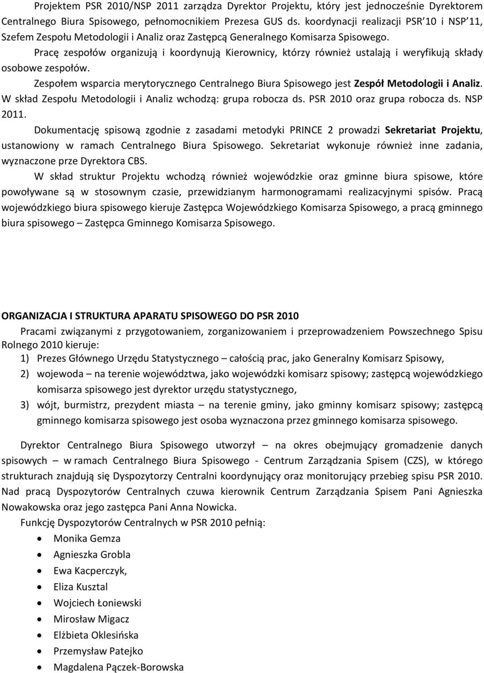 Pracę zespołów organizują i koordynują Kierownicy, którzy również ustalają i weryfikują składy osobowe zespołów. Zespołem wsparcia merytorycznego Centralnego Biura jest Zespół Metodologii i Analiz.