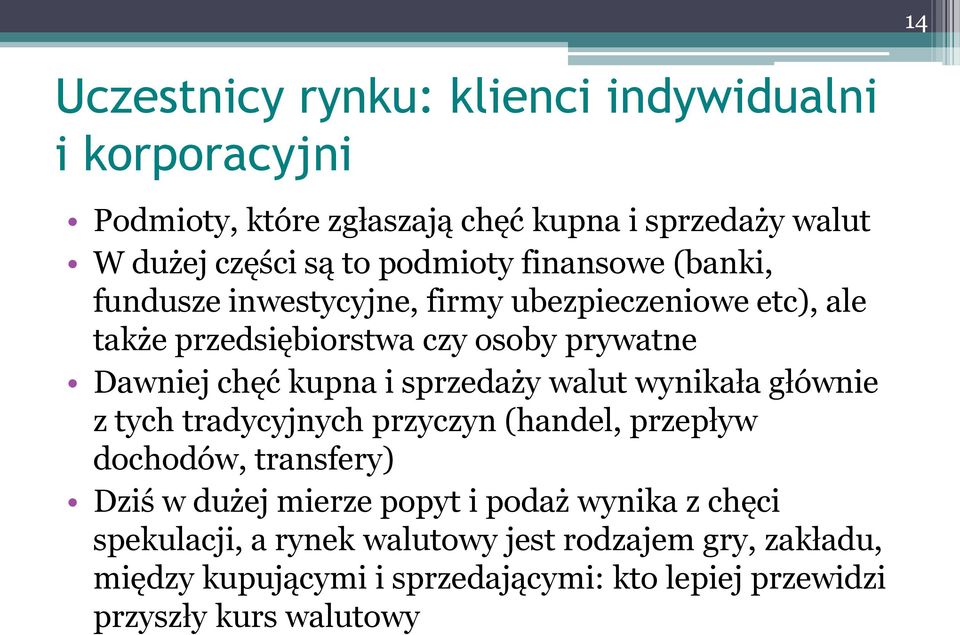 kupna i sprzedaży walut wynikała głównie z tych tradycyjnych przyczyn (handel, przepływ dochodów, transfery) Dziś w dużej mierze popyt i