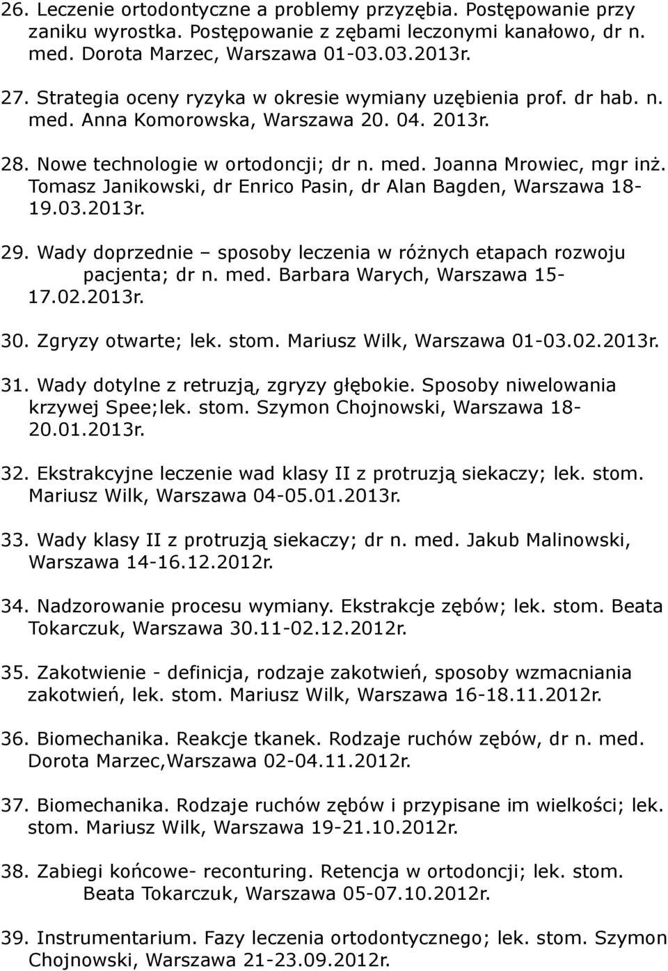 Tomasz Janikowski, dr Enrico Pasin, dr Alan Bagden, Warszawa 18-19.03.2013r. 29. Wady doprzednie sposoby leczenia w różnych etapach rozwoju pacjenta; dr n. med. Barbara Warych, Warszawa 15-17.02.