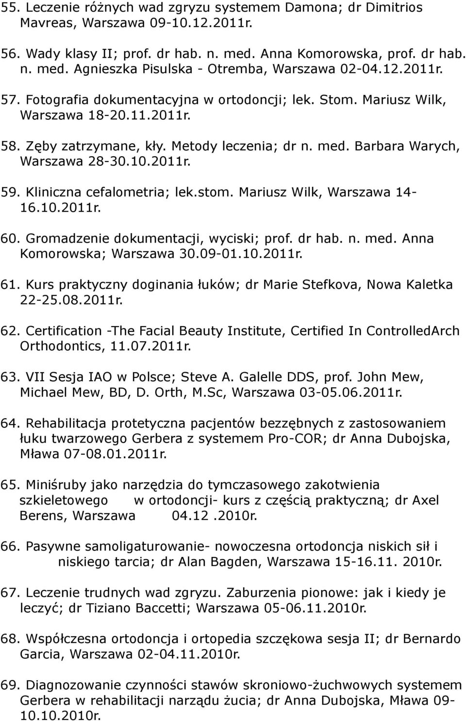 Kliniczna cefalometria; lek.stom. Mariusz Wilk, Warszawa 14-16.10.2011r. 60. Gromadzenie dokumentacji, wyciski; prof. dr hab. n. med. Anna Komorowska; Warszawa 30.09-01.10.2011r. 61.