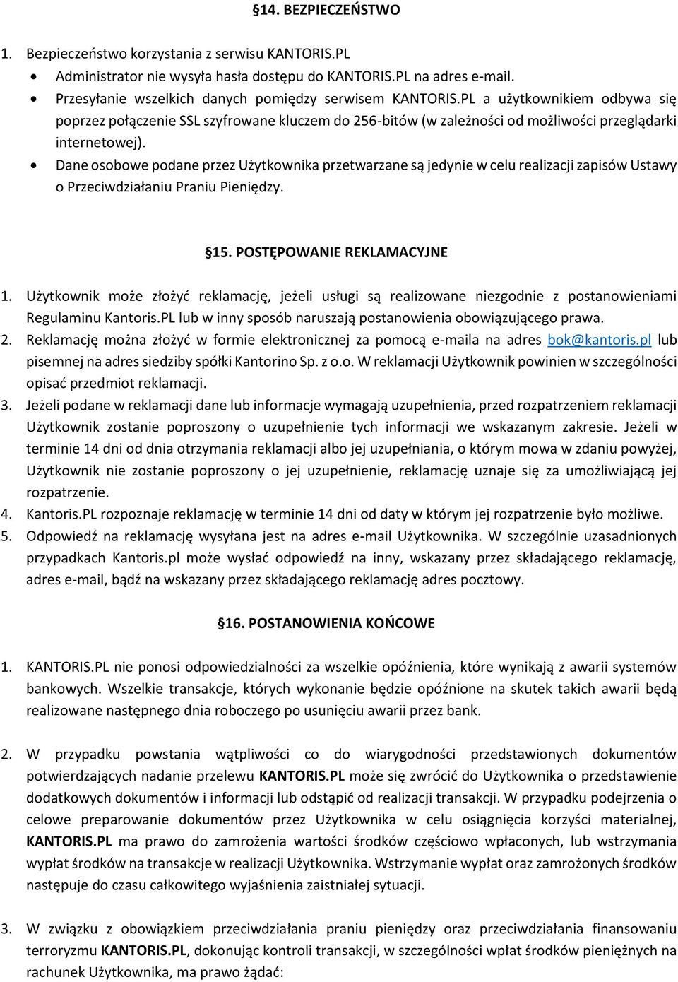 Dane osobowe podane przez Użytkownika przetwarzane są jedynie w celu realizacji zapisów Ustawy o Przeciwdziałaniu Praniu Pieniędzy. 15. POSTĘPOWANIE REKLAMACYJNE 1.