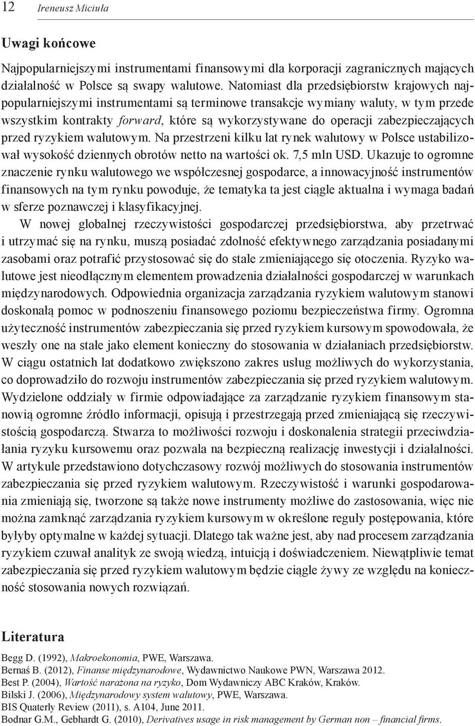 zabezpieczających przed ryzykiem walutowym. Na przestrzeni kilku lat rynek walutowy w Polsce ustabilizował wysokość dziennych obrotów netto na wartości ok. 7,5 mln USD.