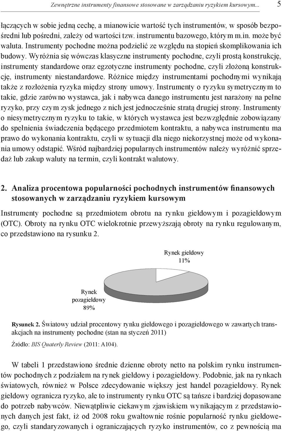 Instrumenty pochodne można podzielić ze względu na stopień skomplikowania ich budowy.