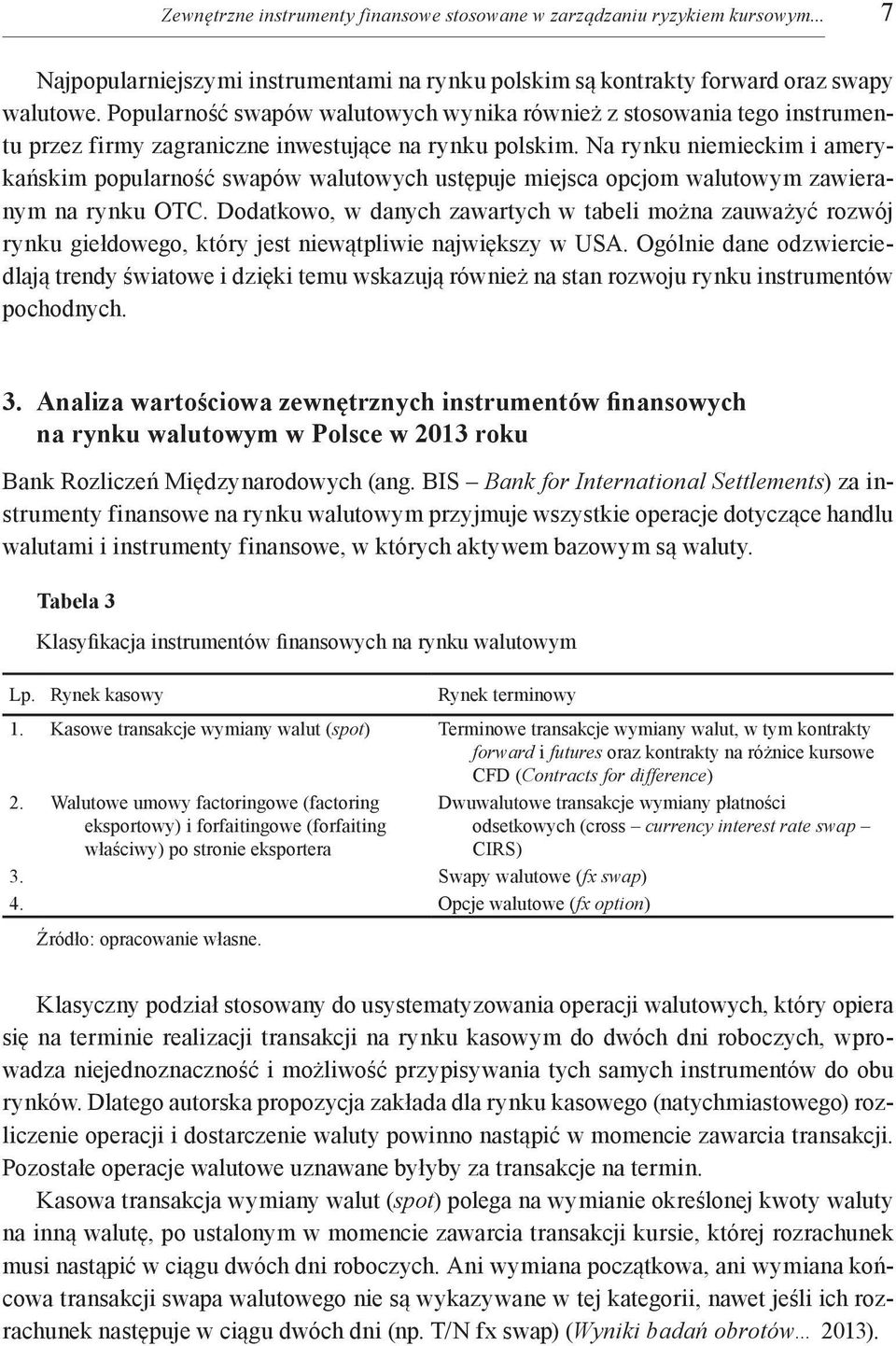 Na rynku niemieckim i amerykańskim popularność swapów walutowych ustępuje miejsca opcjom walutowym zawieranym na rynku OTC.