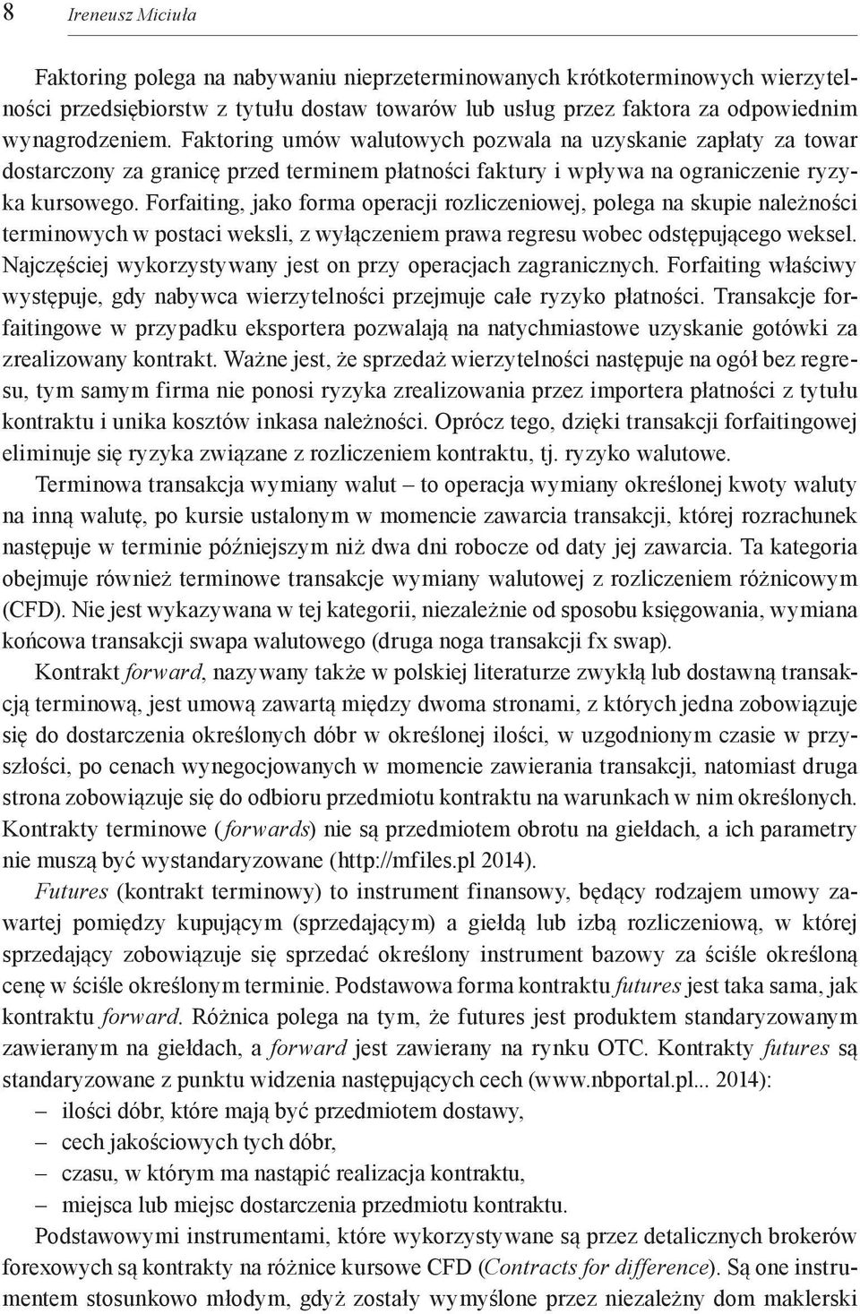 Forfaiting, jako forma operacji rozliczeniowej, polega na skupie należności terminowych w postaci weksli, z wyłączeniem prawa regresu wobec odstępującego weksel.
