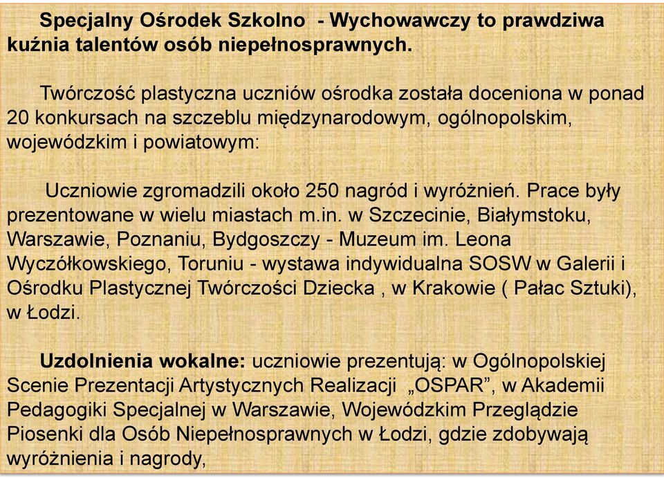 Prace były prezentowane w wielu miastach m.in. w Szczecinie, Białymstoku, Warszawie, Poznaniu, Bydgoszczy - Muzeum im.