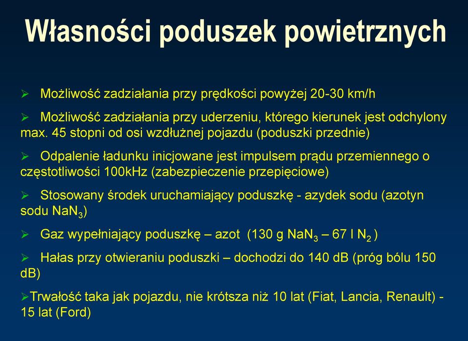 45 stopni od osi wzdłużnej pojazdu (poduszki przednie) Odpalenie ładunku inicjowane jest impulsem prądu przemiennego o częstotliwości 100kHz