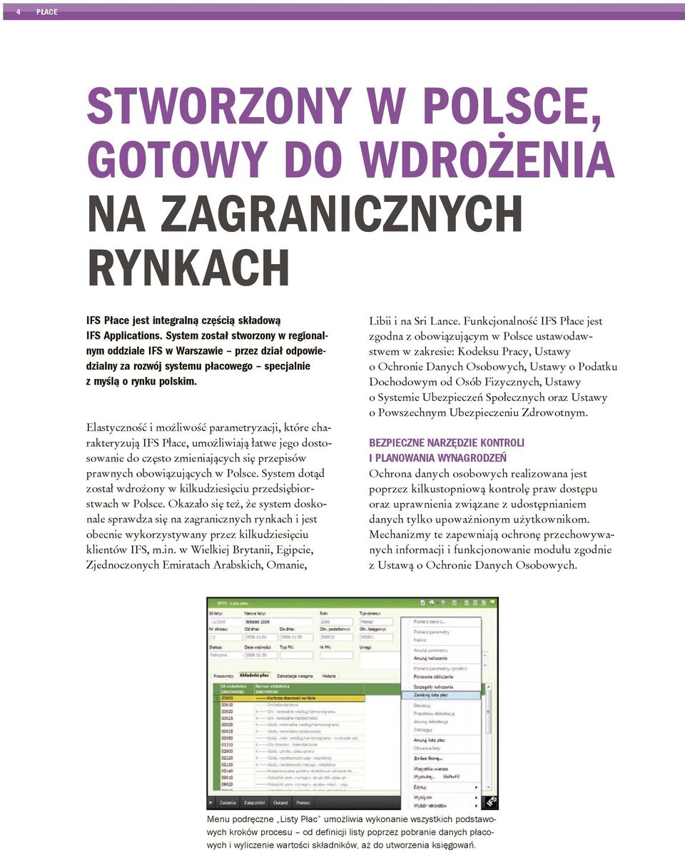 Elastyczność i możliwość parametryzacji, które charakteryzują IFS Płace, umożliwiają łatwe jego dostosowanie do często zmieniających się przepisów prawnych obowiązujących w Polsce.