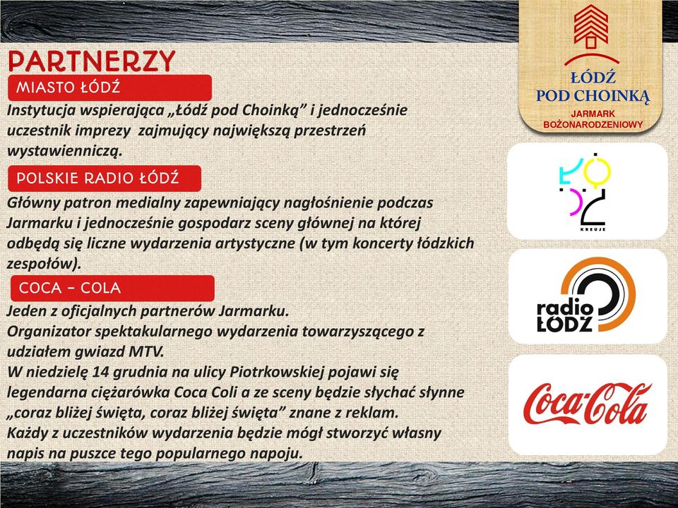 łódzkich zespołów). COCA - COLA Jeden z oficjalnych partnerów Jarmarku. Organizator spektakularnego wydarzenia towarzyszącego z udziałem gwiazd MTV.