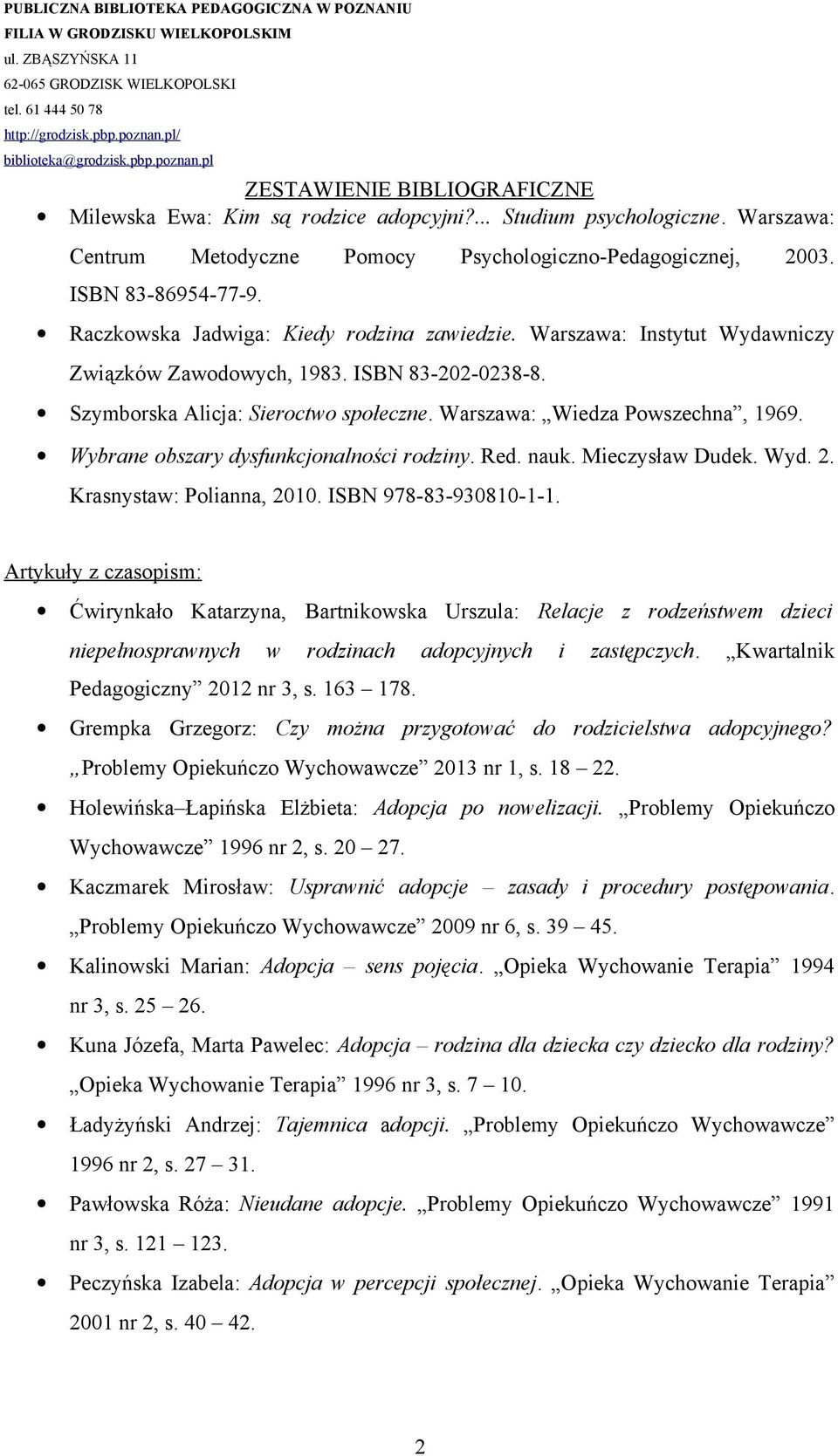 Wybrane obszary dysfunkcjonalności rodziny. Red. nauk. Mieczysław Dudek. Wyd. 2. Krasnystaw: Polianna, 2010. ISBN 978-83-930810-1-1.