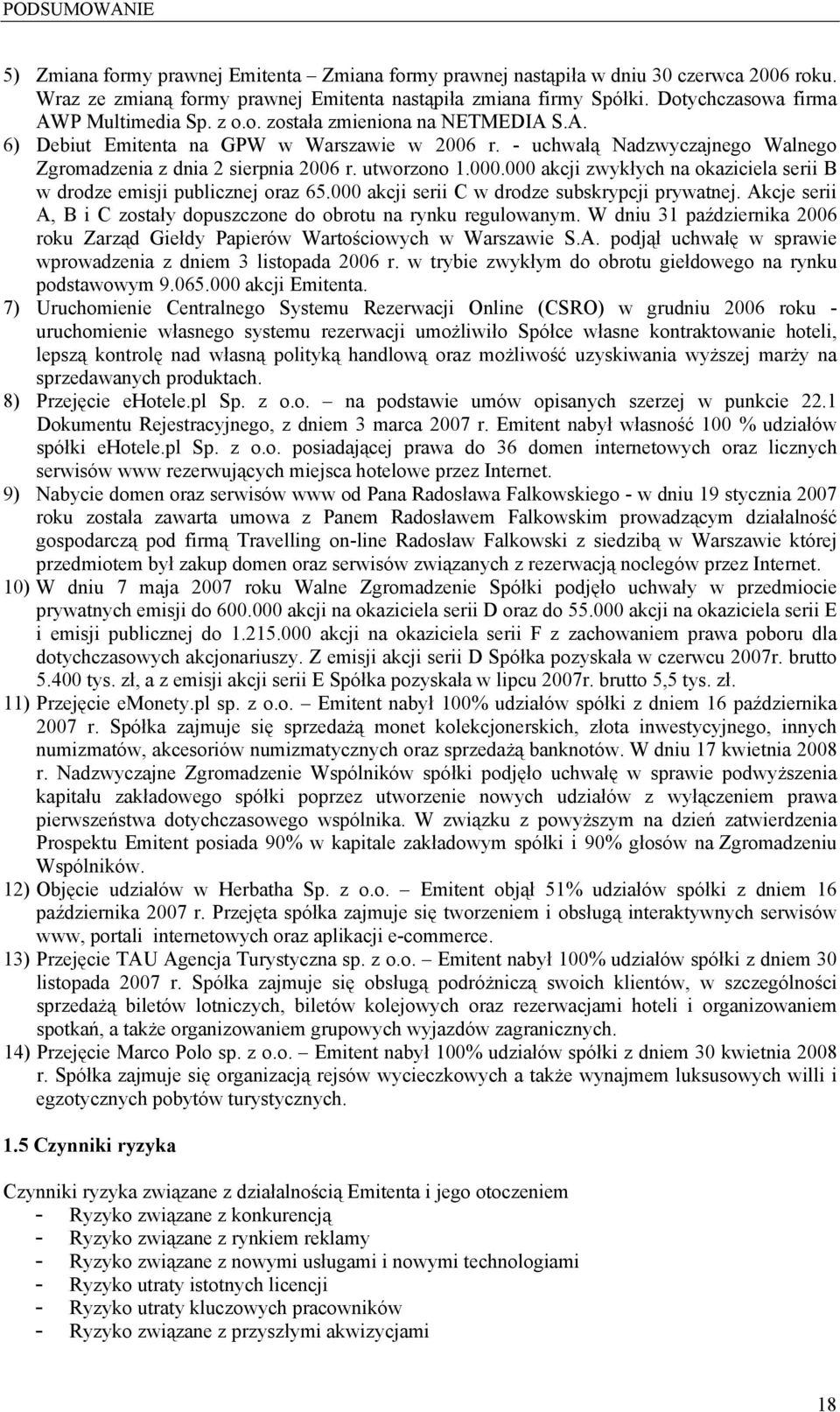 utworzono 1.000.000 akcji zwykłych na okaziciela serii B w drodze emisji publicznej oraz 65.000 akcji serii C w drodze subskrypcji prywatnej.