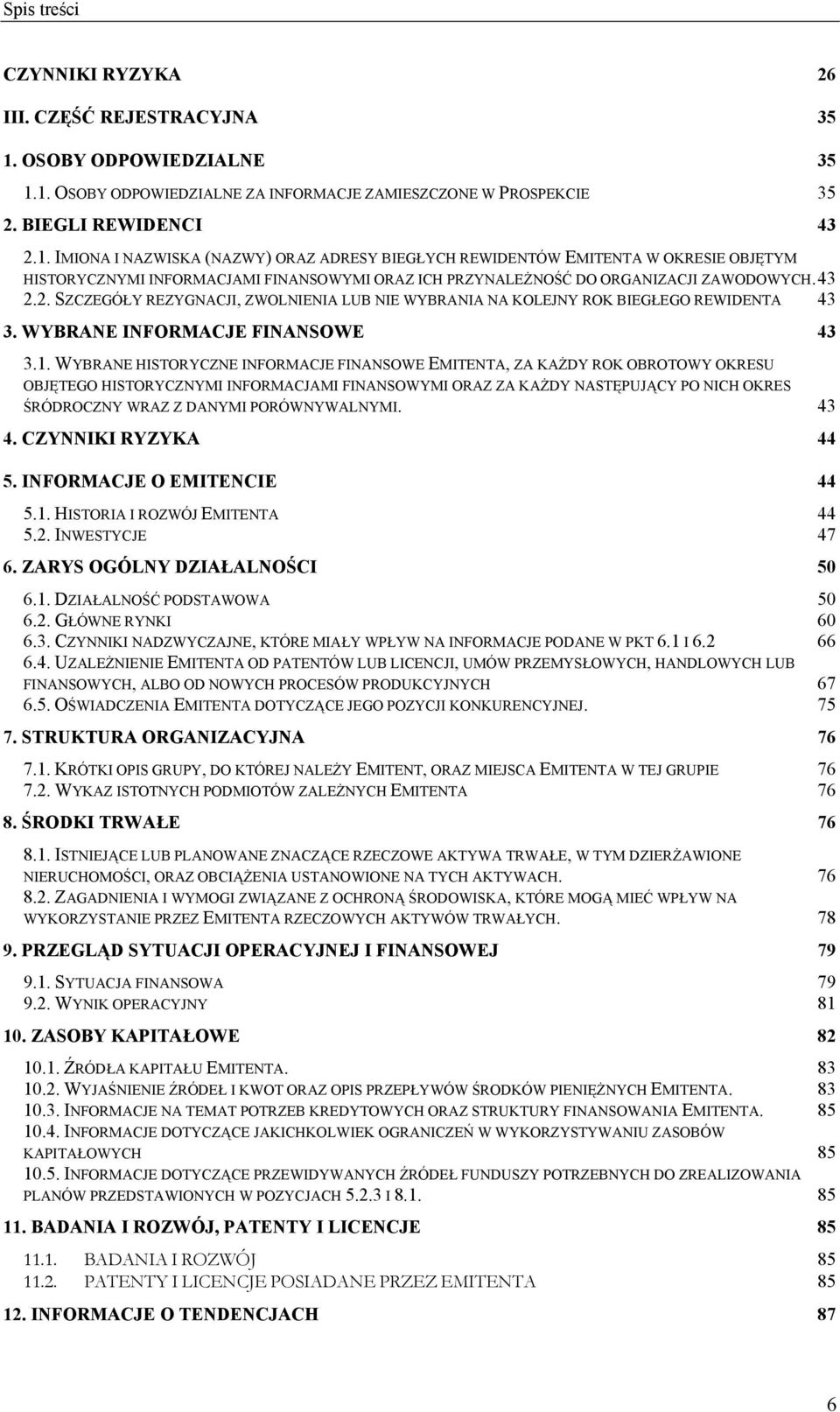 43 2.2. SZCZEGÓŁY REZYGNACJI, ZWOLNIENIA LUB NIE WYBRANIA NA KOLEJNY ROK BIEGŁEGO REWIDENTA 43 3. WYBRANE INFORMACJE FINANSOWE 43 3.1.