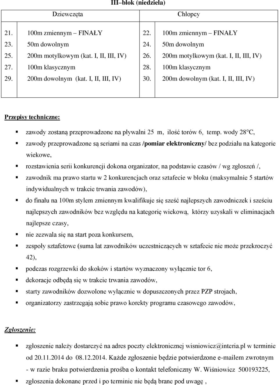 wody 28 C, zawody przeprowadzone są seriami na czas /pomiar elektroniczny/ bez podziału na kategorie wiekowe, rozstawienia serii konkurencji dokona organizator, na podstawie czasów / wg zgłoszeń /,