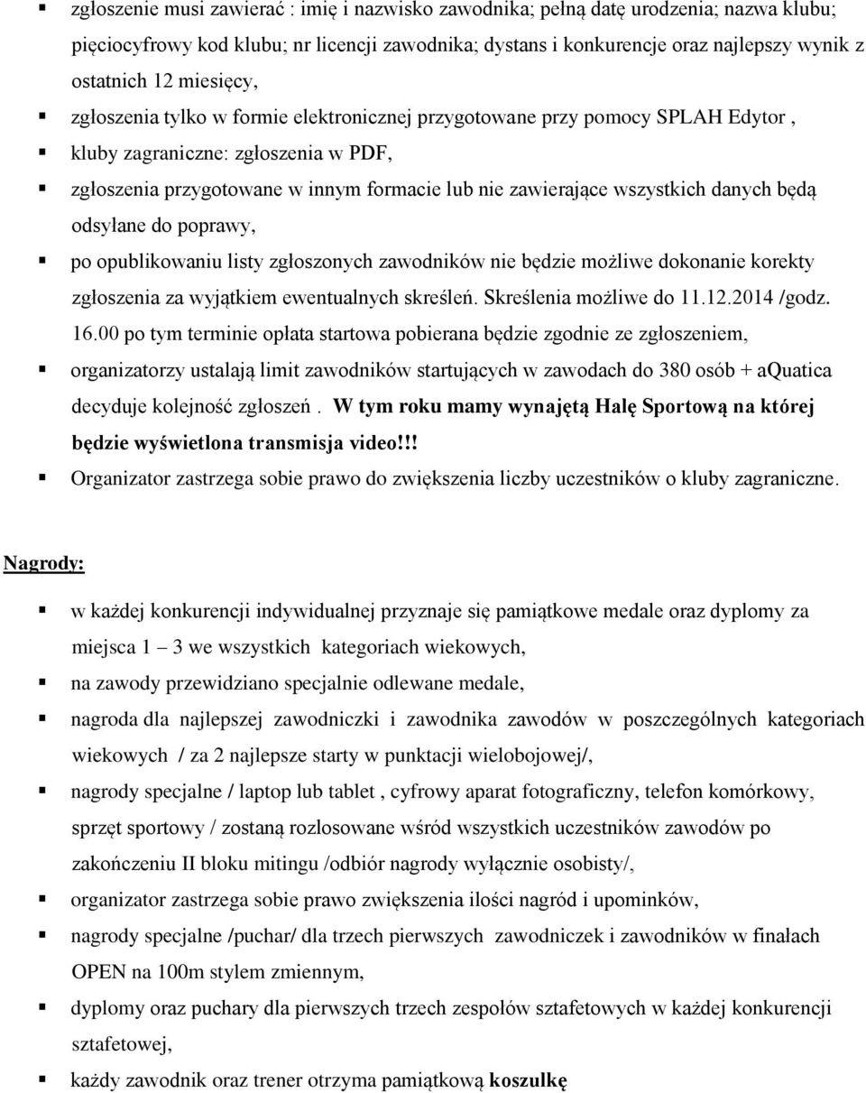 danych będą odsyłane do poprawy, po opublikowaniu listy zgłoszonych zawodników nie będzie możliwe dokonanie korekty zgłoszenia za wyjątkiem ewentualnych skreśleń. Skreślenia możliwe do 11.12.