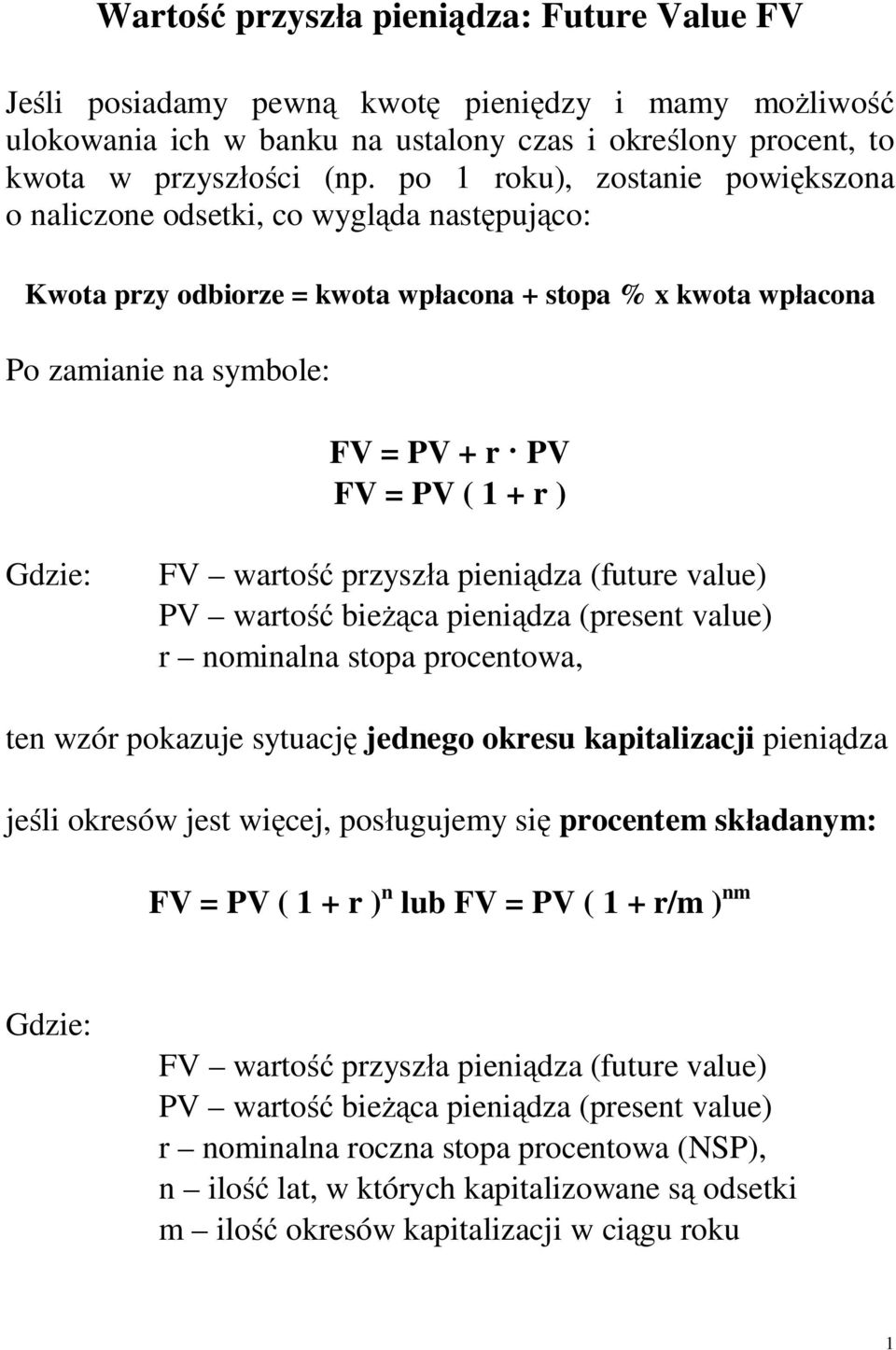 FV wartość przyszła pieniądza (future value) PV wartość bieżąca pieniądza (present value) r nominalna stopa procentowa, ten wzór pokazuje sytuację jednego okresu kapitalizacji pieniądza jeśli okresów