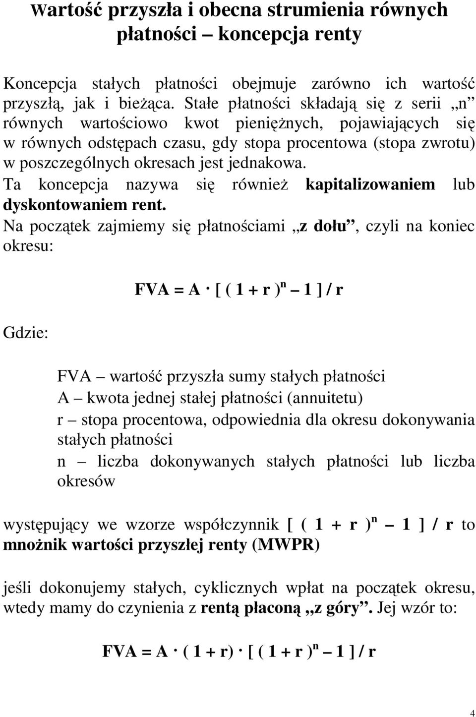 Ta koncepcja nazywa się również kapitalizowaniem lub dyskontowaniem rent.