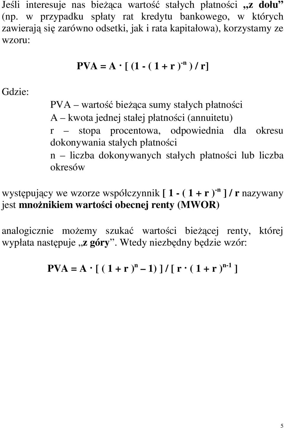 bieżąca sumy stałych płatności A kwota jednej stałej płatności (annuitetu) r stopa procentowa, odpowiednia dla okresu dokonywania stałych płatności n liczba dokonywanych stałych