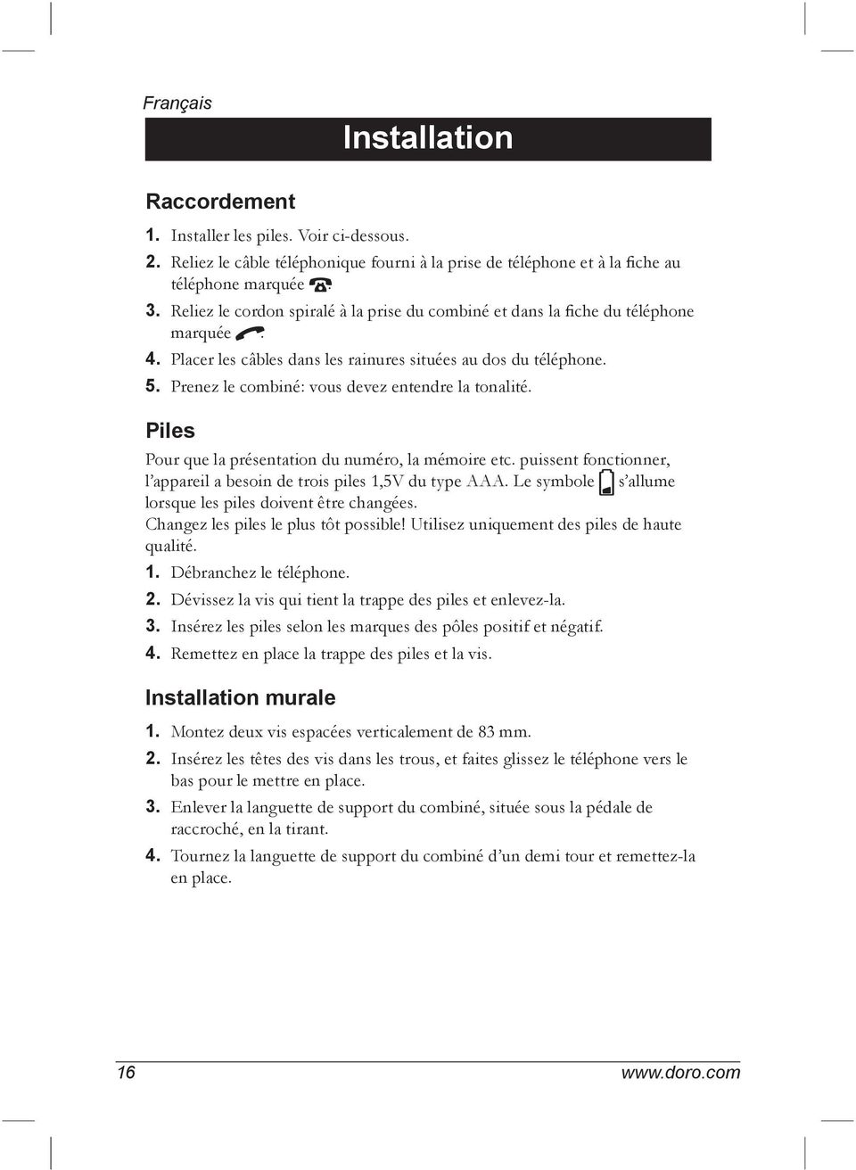 Prenez le combiné: vous devez entendre la tonalité. Piles Pour que la présentation du numéro, la mémoire etc. puissent fonctionner, l appareil a besoin de trois piles 1,5V du type AAA.