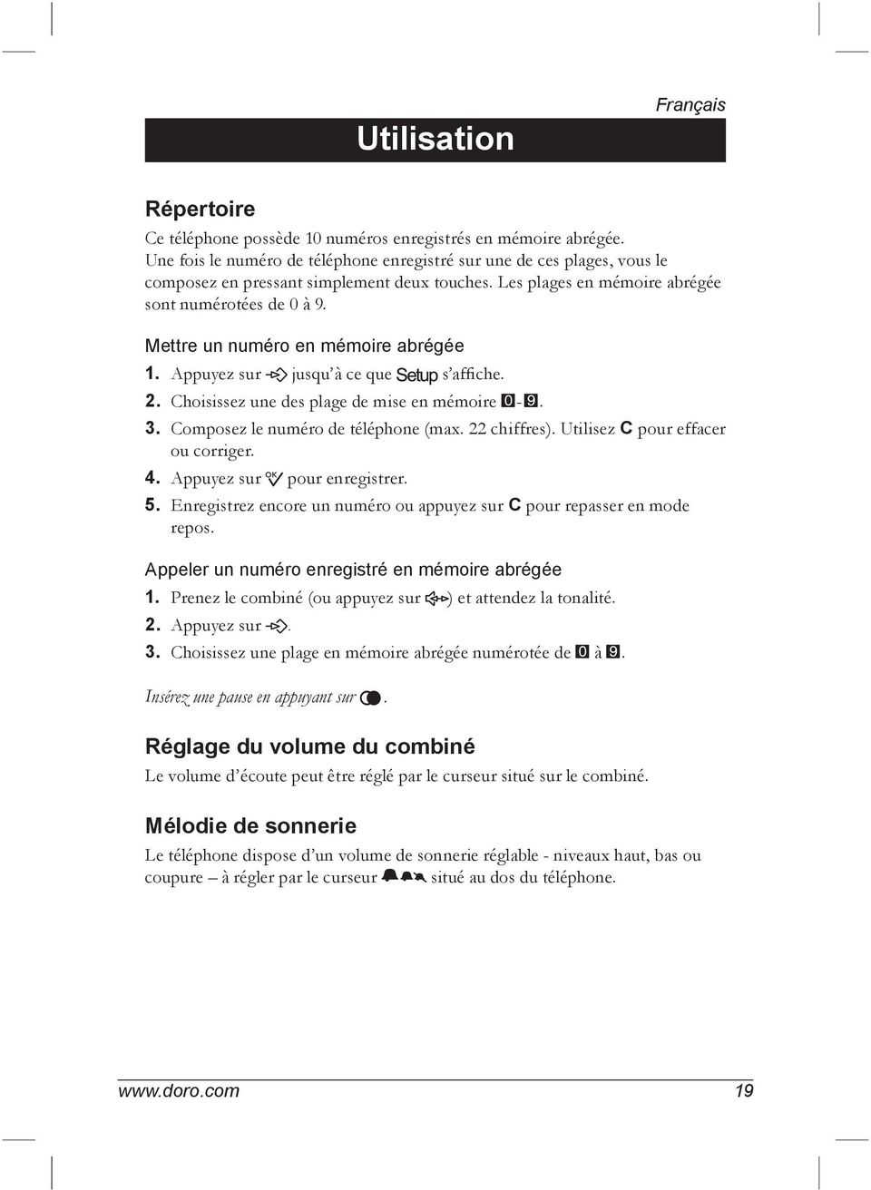 Mettre un numéro en mémoire abrégée 1. Appuyez sur P jusqu à ce que s affiche. 2. Choisissez une des plage de mise en mémoire 0-9. 3. Composez le numéro de téléphone (max. 22 chiffres).