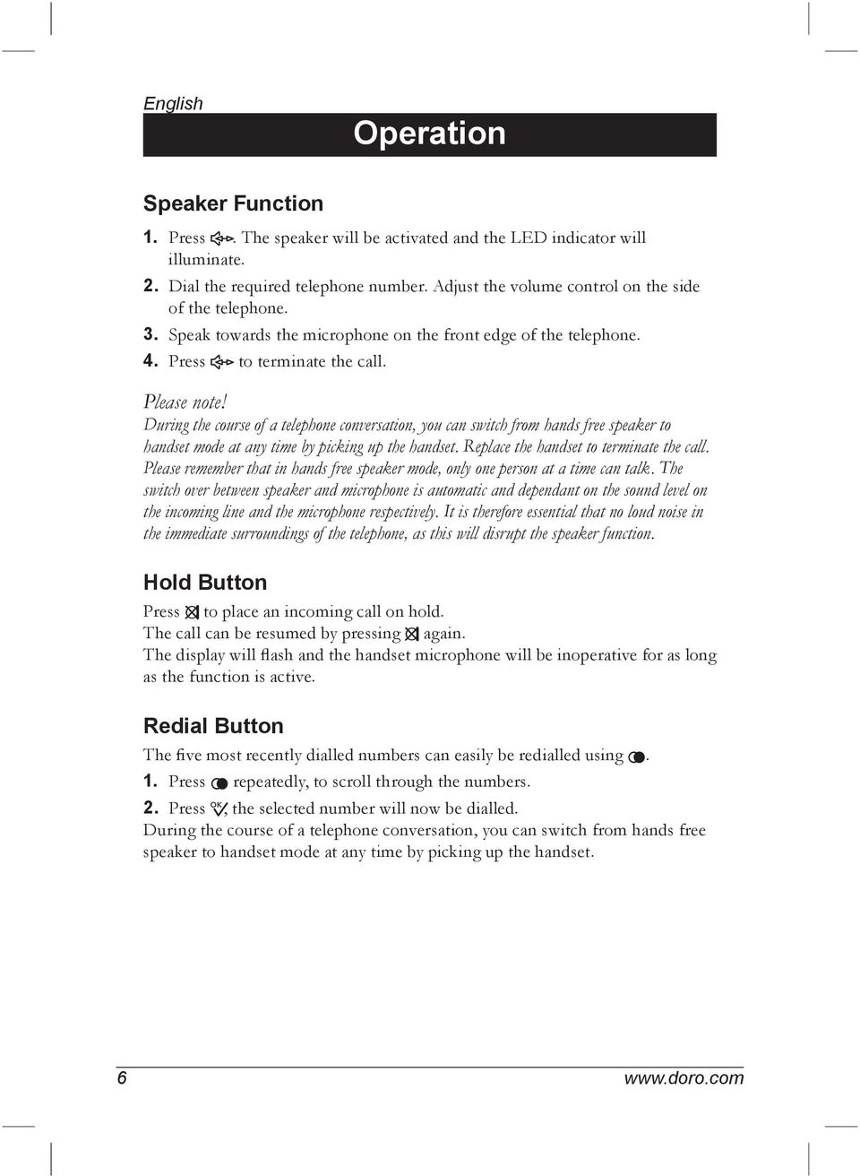 During the course of a telephone conversation, you can switch from hands free speaker to handset mode at any time by picking up the handset. Replace the handset to terminate the call.