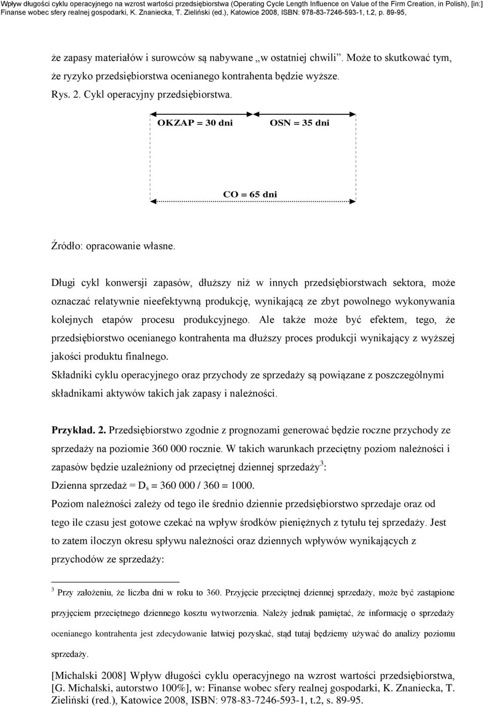 Długi cykl konwersji zapasów, dłuższy niż w innych przedsiębiorstwach sektora, może oznaczać relatywnie nieefektywną produkcję, wynikającą ze zbyt powolnego wykonywania kolejnych etapów procesu