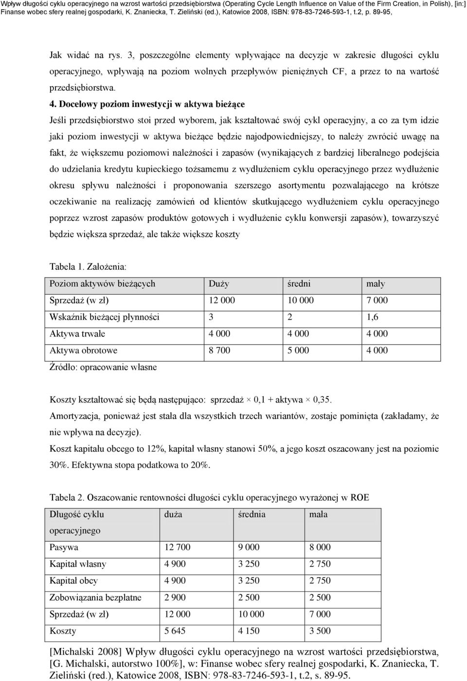 najodpowiedniejszy, to należy zwrócić uwagę na fakt, że większemu poziomowi należności i zapasów (wynikających z bardziej liberalnego podejścia do udzielania kredytu kupieckiego tożsamemu z
