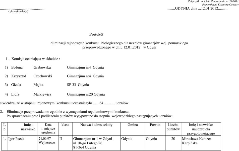 konkursu uczestniczyło...64... uczniów. 2. Eliminacje przeprowadzono zgodnie z wymaganiami regulaminowymi konkursu.