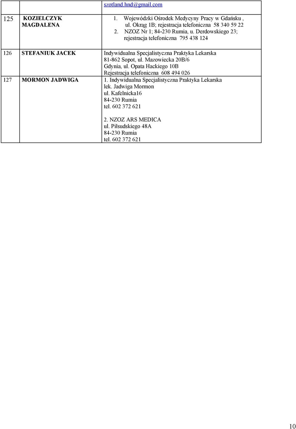 Derdowskiego 23; rejestracja telefoniczna 795 438 124 126 STEFANIUK JACEK Indywidualna Specjalistyczna Praktyka Lekarska 81-862 Sopot, ul.
