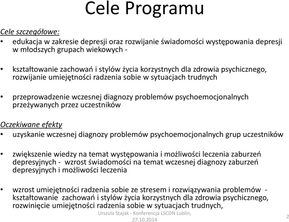 uzyskanie wczesnej diagnozy problemów psychoemocjonalnych grup uczestników zwiększenie wiedzy na temat występowania i możliwości leczenia zaburzeń depresyjnych - wzrost świadomości na temat wczesnej