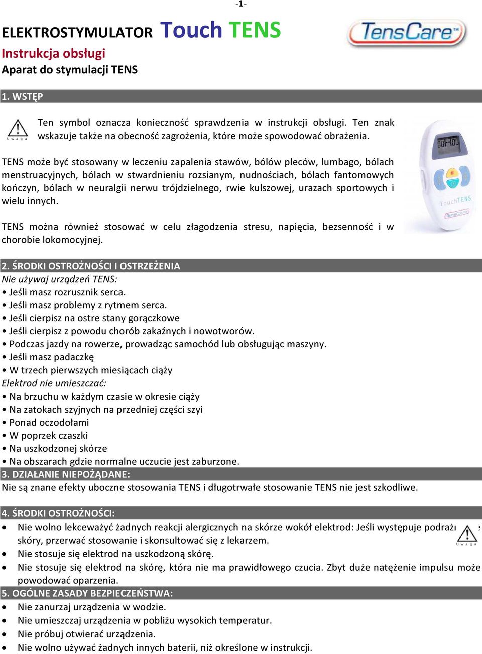 TENS może być stosowany w leczeniu zapalenia stawów, bólów pleców, lumbago, bólach menstruacyjnych, bólach w stwardnieniu rozsianym, nudnościach, bólach fantomowych kończyn, bólach w neuralgii nerwu