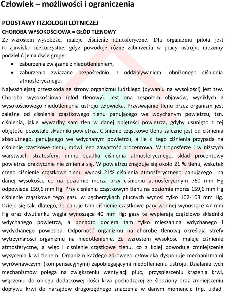 bezpośrednio z oddziaływaniem obniżonego ciśnienia atmosferycznego. Najważniejszą przeszkodą ze strony organizmu ludzkiego (bywaniu na wysokości) jest tzw. Choroba wysokościowa (głód tlenowy).