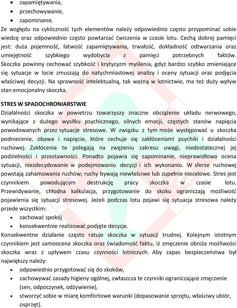 Skoczka powinny cechować szybkość i krytycyzm myślenia, gdyż bardzo szybko zmieniające się sytuacje w locie zmuszają do natychmiastowej analizy i oceny sytuacji oraz podjęcia właściwej decyzji.