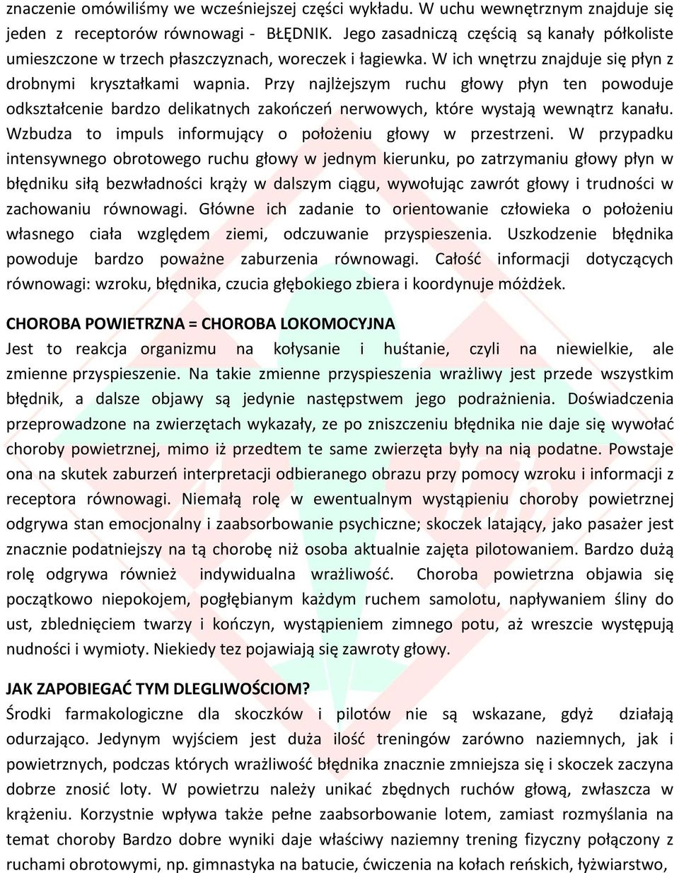 Przy najlżejszym ruchu głowy płyn ten powoduje odkształcenie bardzo delikatnych zakończeń nerwowych, które wystają wewnątrz kanału. Wzbudza to impuls informujący o położeniu głowy w przestrzeni.