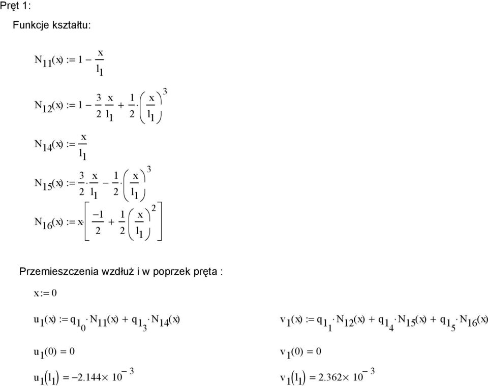 poprzek pręta : x:= u 1 () x := q 1 N 11 () x + q 13 N 14 () x v 1 () x := q 11 N 1 () x + q