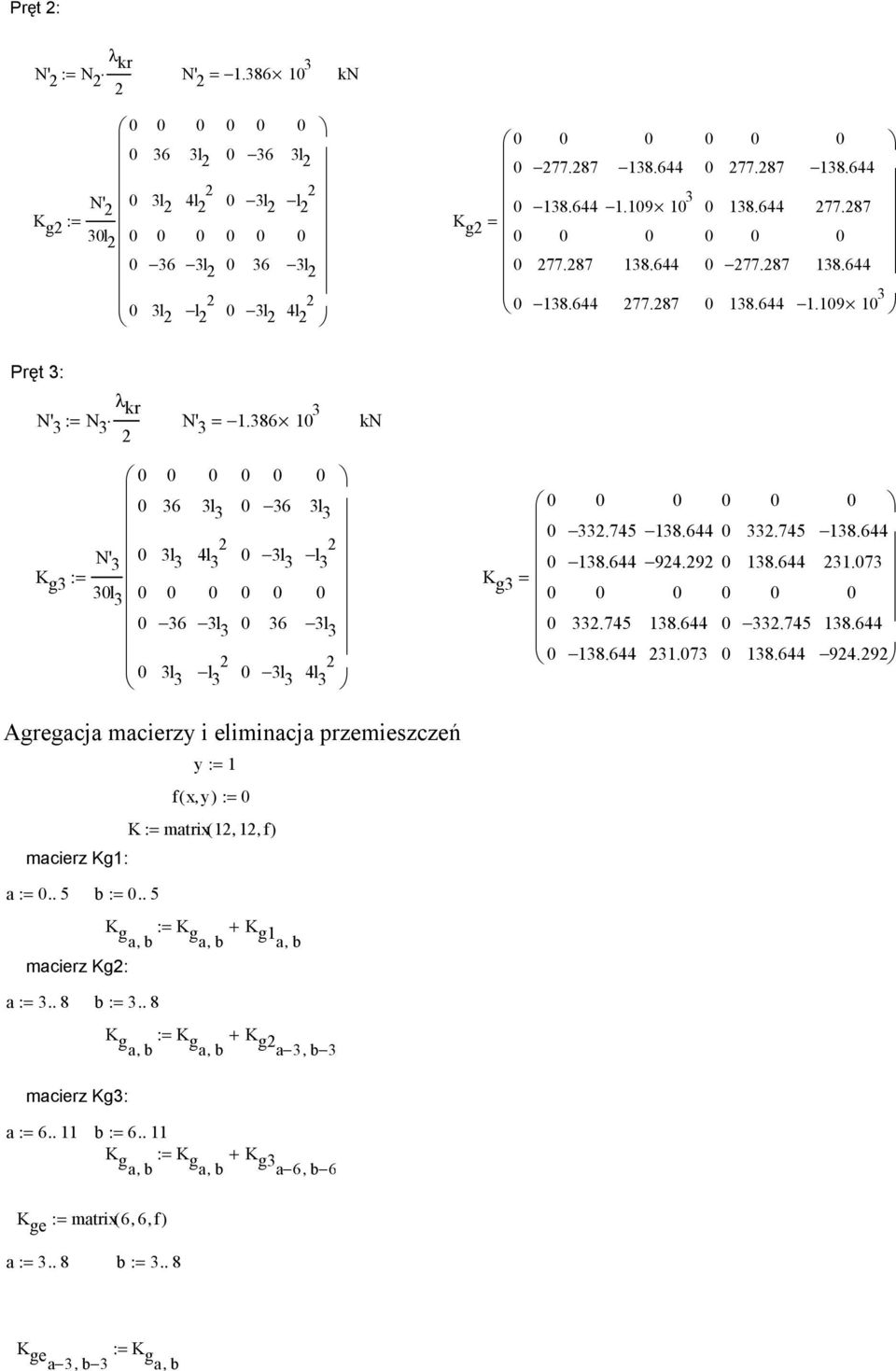 644 94.9 Agregacja macierzy i eliminacja przemieszczeń y := 1 fxy (, ) := K := matrix( 1, 1, f) macierz Kg1: a :=.. 5 b :=.. 5 K ga := K ga + K g1a, b, b, b macierz Kg: a := 3.. 8 b := 3.