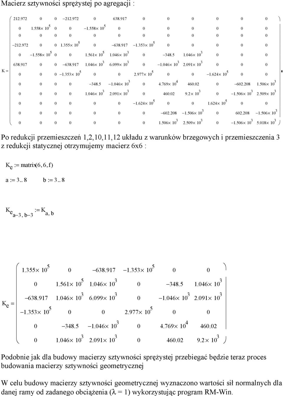 18 1 3 Po redukcji przemieszczeń 1,,1,11,1 układu z warunków brzegowych i przemieszczenia 3 z redukcji statycznej otrzymujemy macierz 6x6 : K e := matrix( 6, 6, f) a := 3.. 8 b := 3.